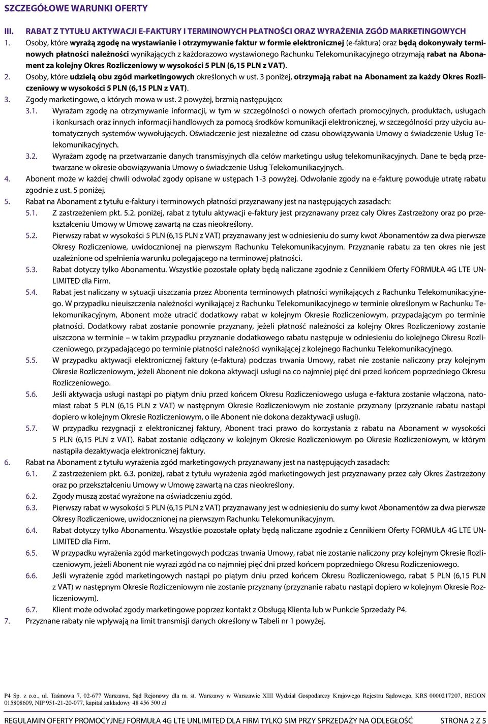 Rachunku Telekomunikacyjnego otrzymają rabat na Abonament za kolejny Okres Rozliczeniowy w wysokości 5 PLN (6,15 PLN z VAT). 2. Osoby, które udzielą obu zgód marketingowych określonych w ust.