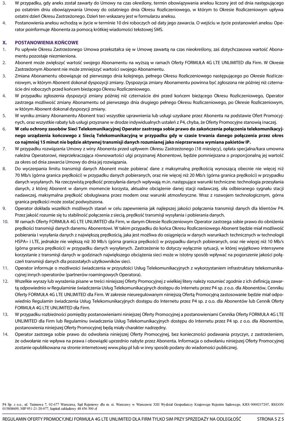 Postanowienia aneksu wchodzą w życie w terminie 10 dni roboczych od daty jego zawarcia. O wejściu w życie postanowień aneksu Operator poinformuje Abonenta za pomocą krótkiej wiadomości tekstowej SMS.