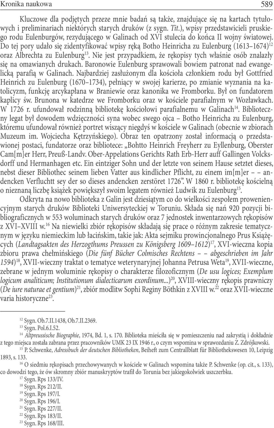 Do tej pory udało się zidentyfikować wpisy ręką Botho Heinricha zu Eulenburg (1613 1674) 12 oraz Albrechta zu Eulenburg 13.