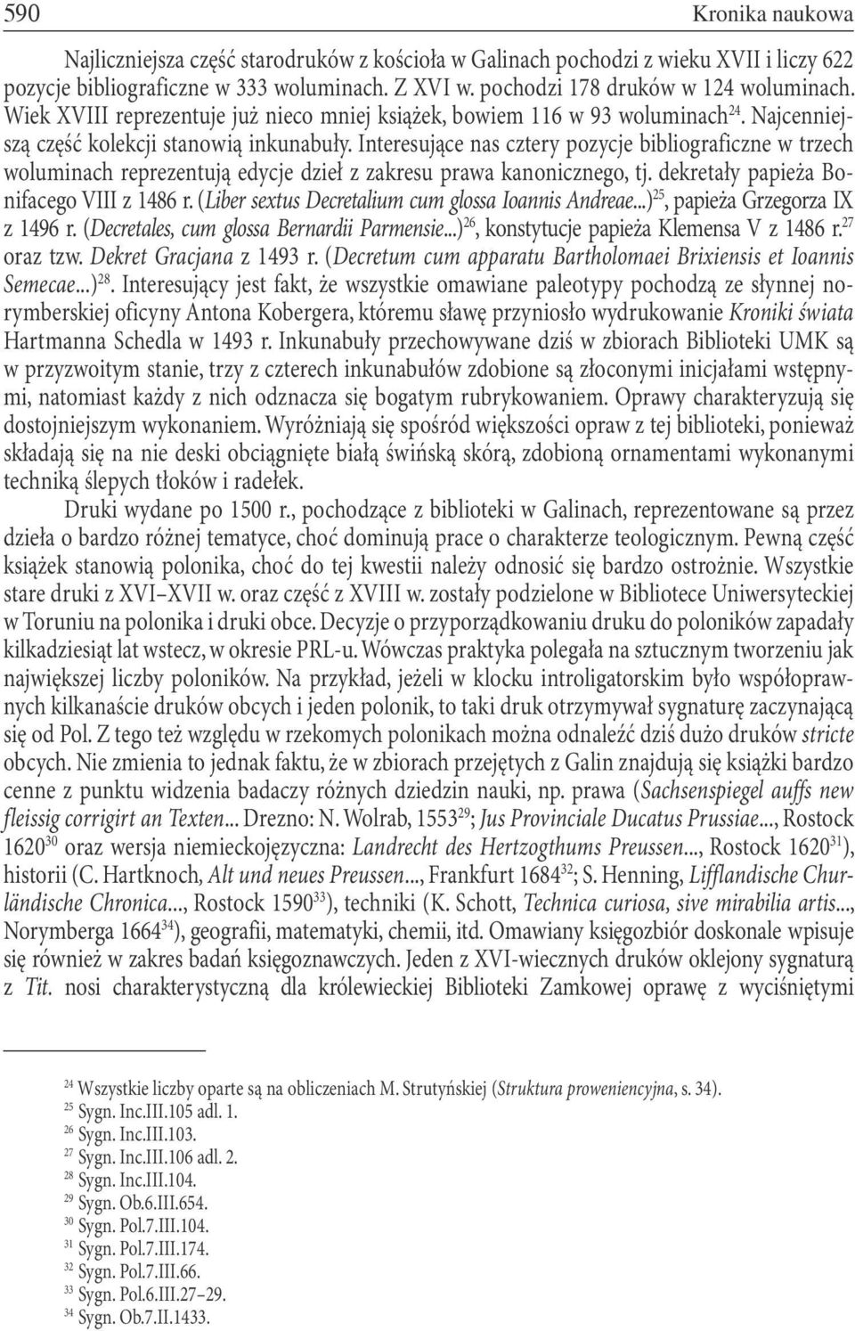 Interesujące nas cztery pozycje bibliograficzne w trzech woluminach reprezentują edycje dzieł z zakresu prawa kanonicznego, tj. dekretały papieża Bonifacego VIII z 1486 r.