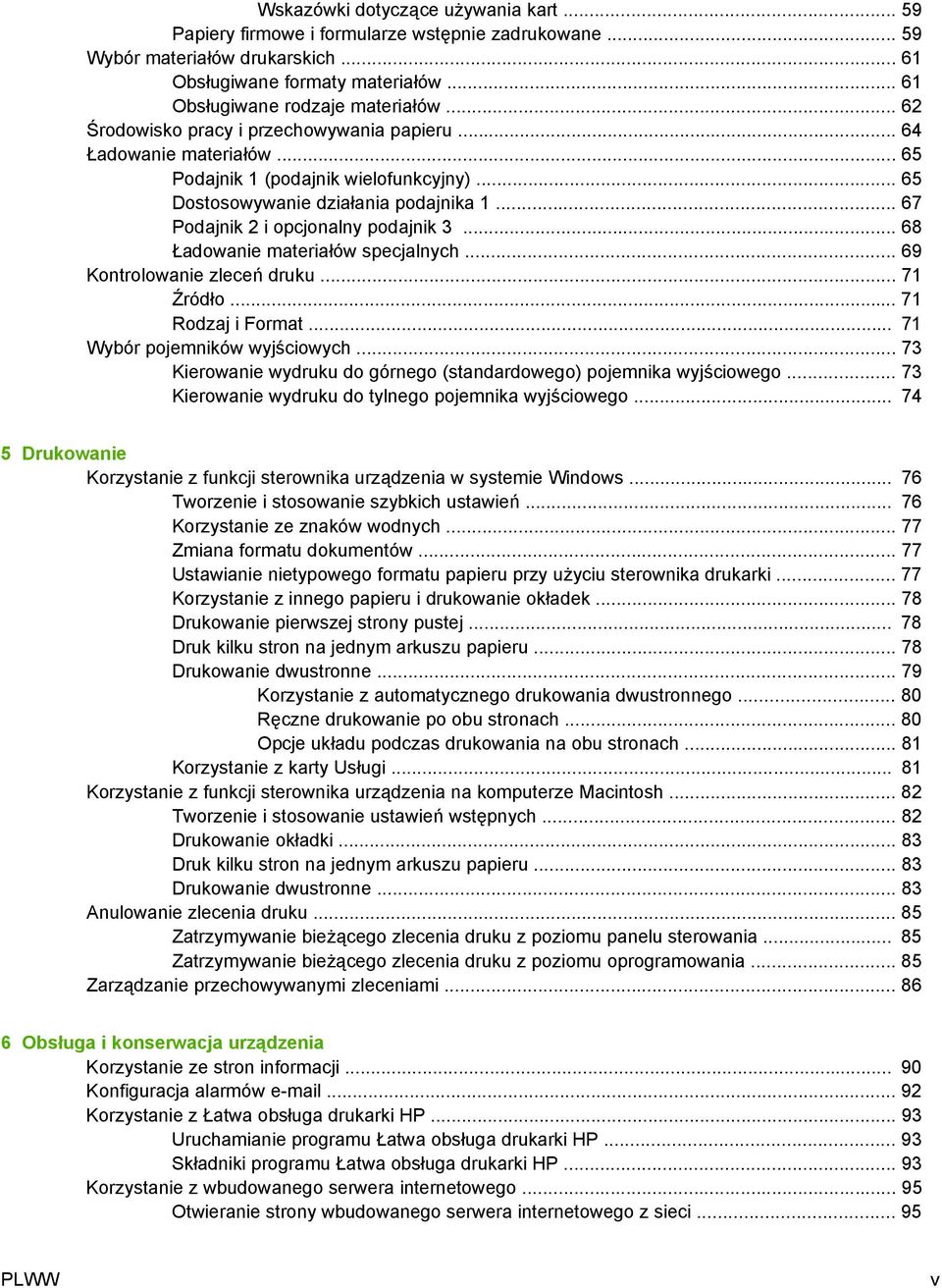 .. 68 Ładowanie materiałów specjalnych... 69 Kontrolowanie zleceń druku... 71 Źródło... 71 Rodzaj i Format... 71 Wybór pojemników wyjściowych.