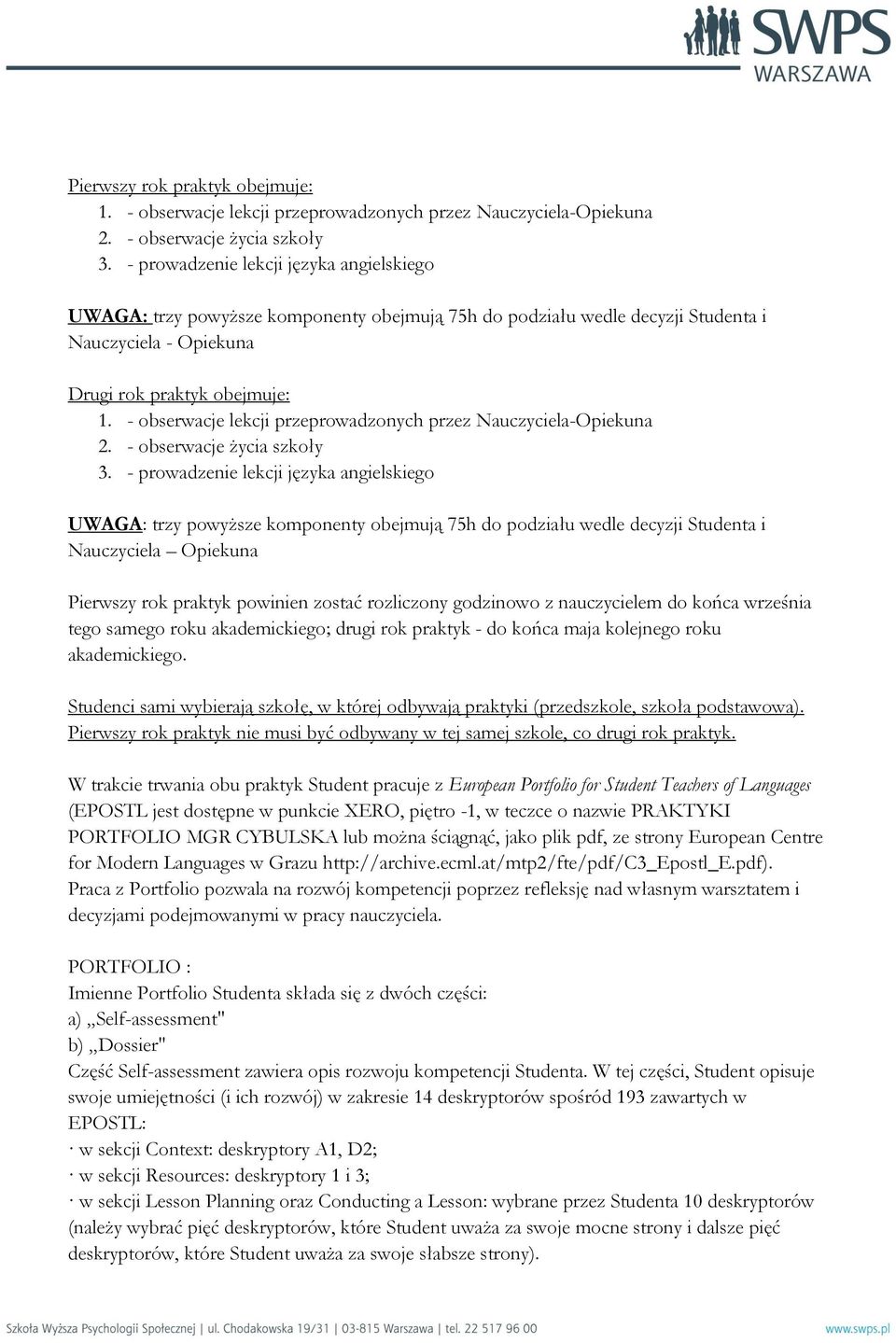 - obserwacje lekcji przeprowadzonych przez Nauczyciela-Opiekuna 2. - obserwacje życia szkoły 3.