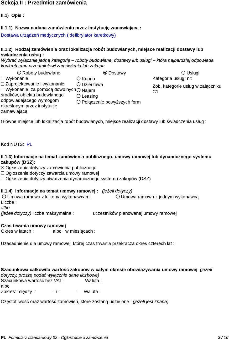 1) Nazwa nadana zamówieniu przez instytucję zamawiającą : Dostawa urządzeń medycznych ( defibrylator karetkowy) II.1.2) Rodzaj zamówienia oraz lokalizacja robót budowlanych, miejsce realizacji