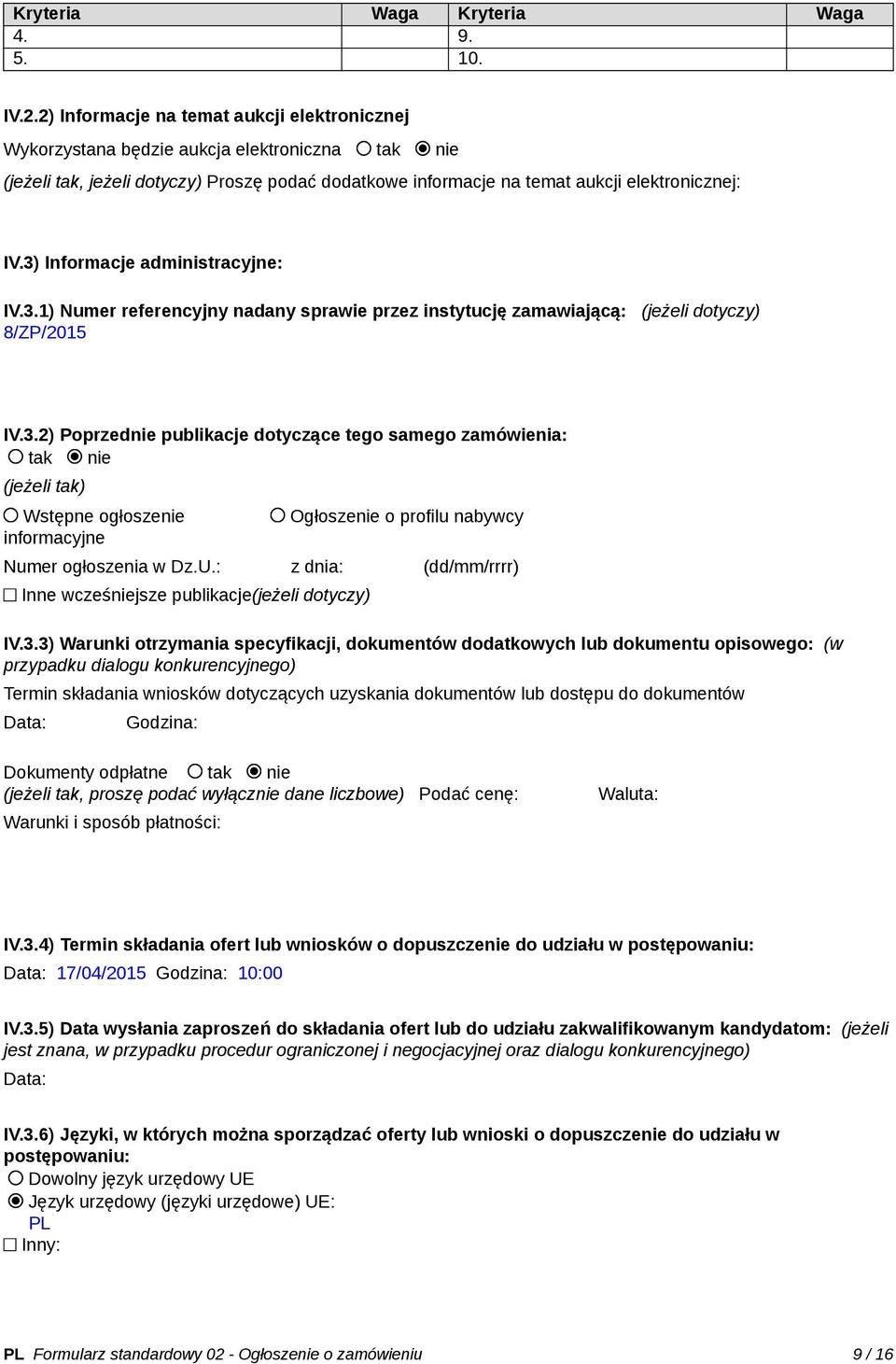 3) Informacje administracyjne: IV.3.1) Numer referencyjny nadany sprawie przez instytucję zamawiającą: (jeżeli dotyczy) 8/ZP/2015 IV.3.2) Poprzednie publikacje dotyczące tego samego zamówienia: tak nie (jeżeli tak) Wstępne ogłoszenie informacyjne Ogłoszenie o profilu nabywcy Numer ogłoszenia w Dz.