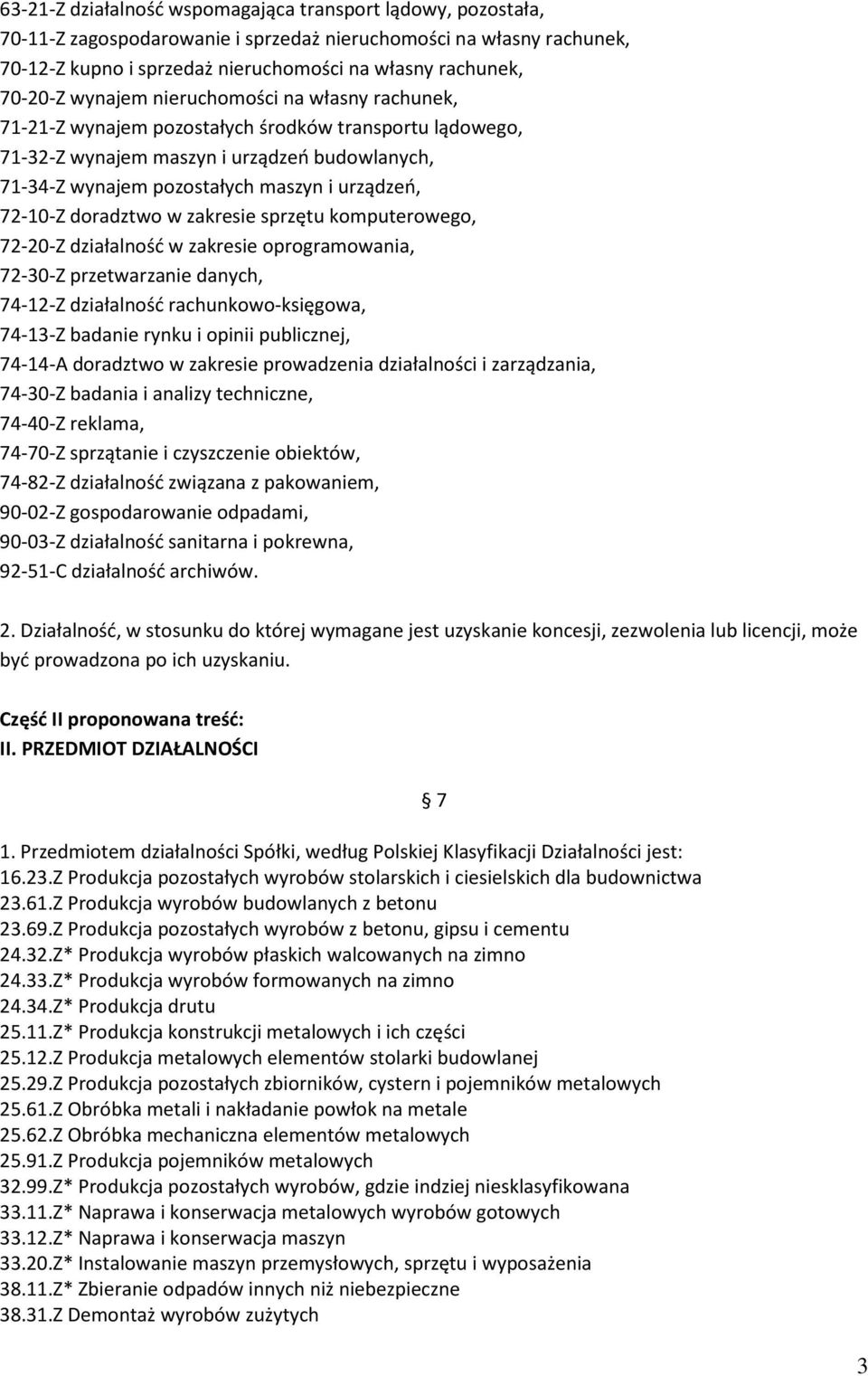 72-10-Z doradztwo w zakresie sprzętu komputerowego, 72-20-Z działalność w zakresie oprogramowania, 72-30-Z przetwarzanie danych, 74-12-Z działalność rachunkowo-księgowa, 74-13-Z badanie rynku i