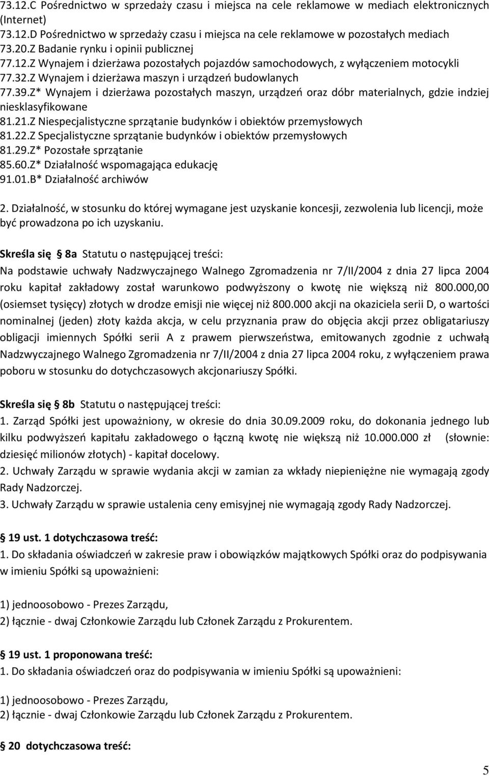 Z* Wynajem i dzierżawa pozostałych maszyn, urządzeń oraz dóbr materialnych, gdzie indziej niesklasyfikowane 81.21.Z Niespecjalistyczne sprzątanie budynków i obiektów przemysłowych 81.22.