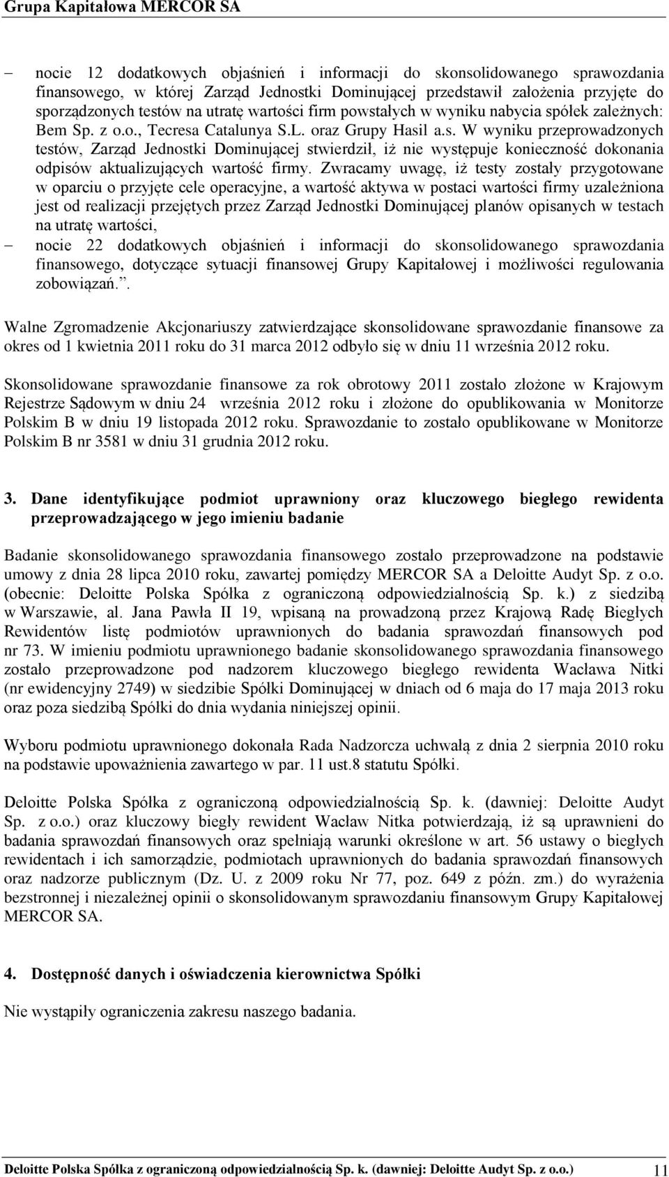 Zwracamy uwagę, iż testy zostały przygotowane w oparciu o przyjęte cele operacyjne, a wartość aktywa w postaci wartości firmy uzależniona jest od realizacji przejętych przez Zarząd Jednostki