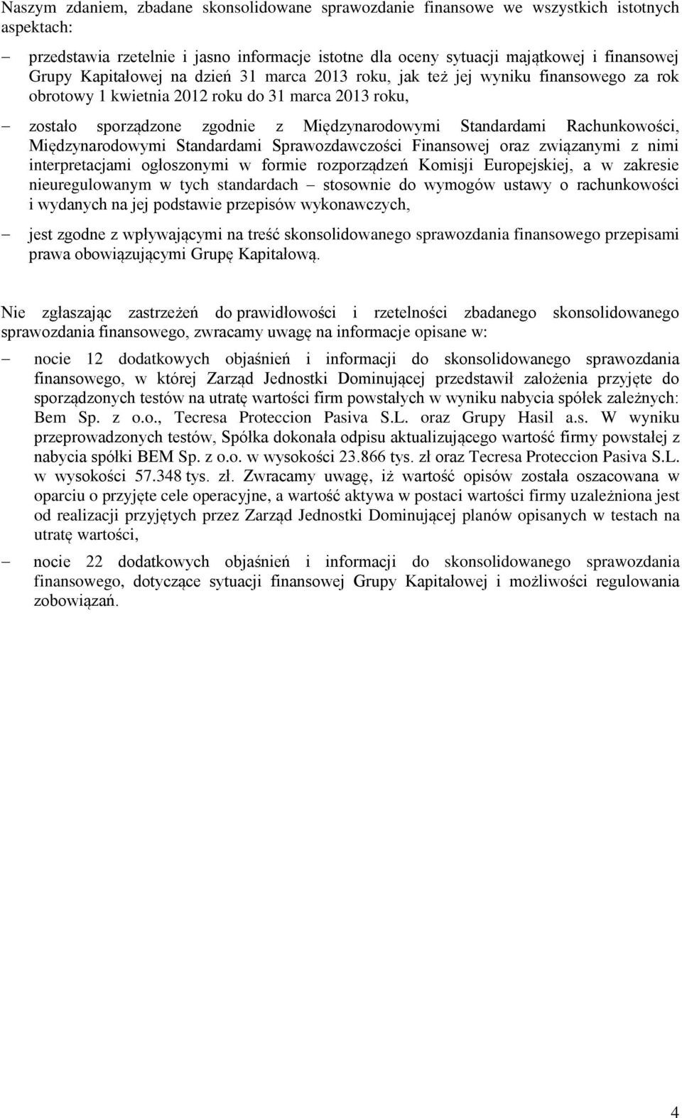 Międzynarodowymi Standardami Sprawozdawczości Finansowej oraz związanymi z nimi interpretacjami ogłoszonymi w formie rozporządzeń Komisji Europejskiej, a w zakresie nieuregulowanym w tych standardach