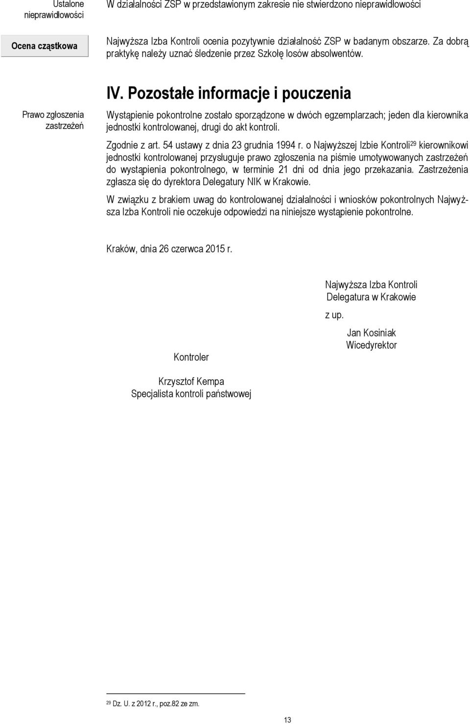 Pozostałe informacje i pouczenia Wystąpienie pokontrolne zostało sporządzone w dwóch egzemplarzach; jeden dla kierownika jednostki kontrolowanej, drugi do akt kontroli. Zgodnie z art.