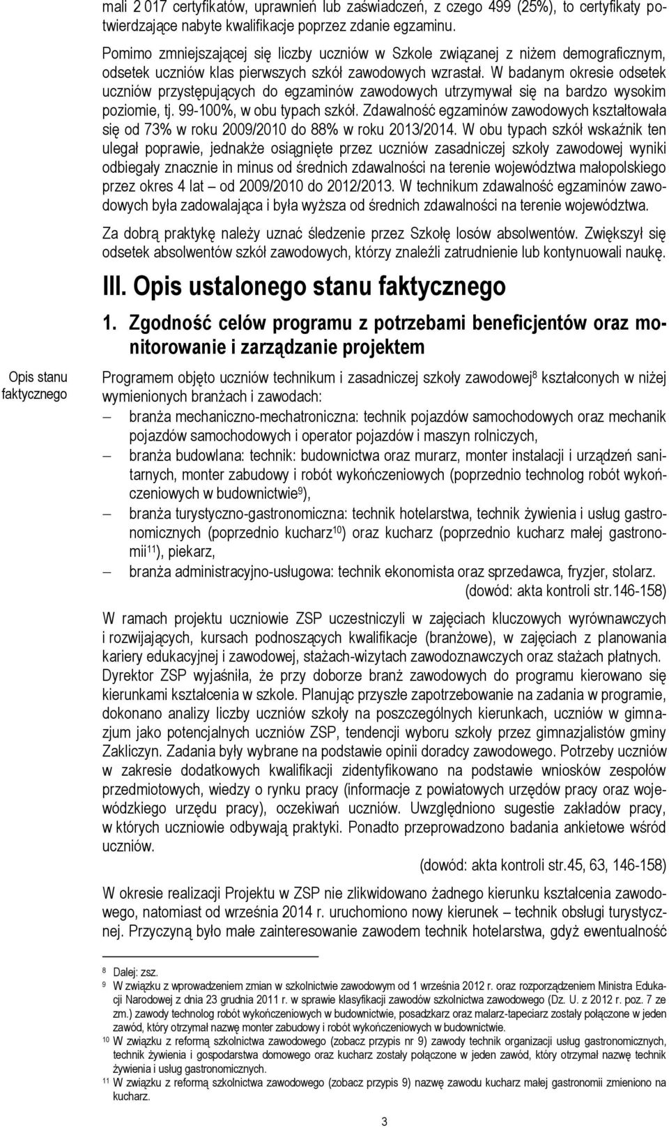 W badanym okresie odsetek uczniów przystępujących do egzaminów zawodowych utrzymywał się na bardzo wysokim poziomie, tj. 99-100%, w obu typach szkół.