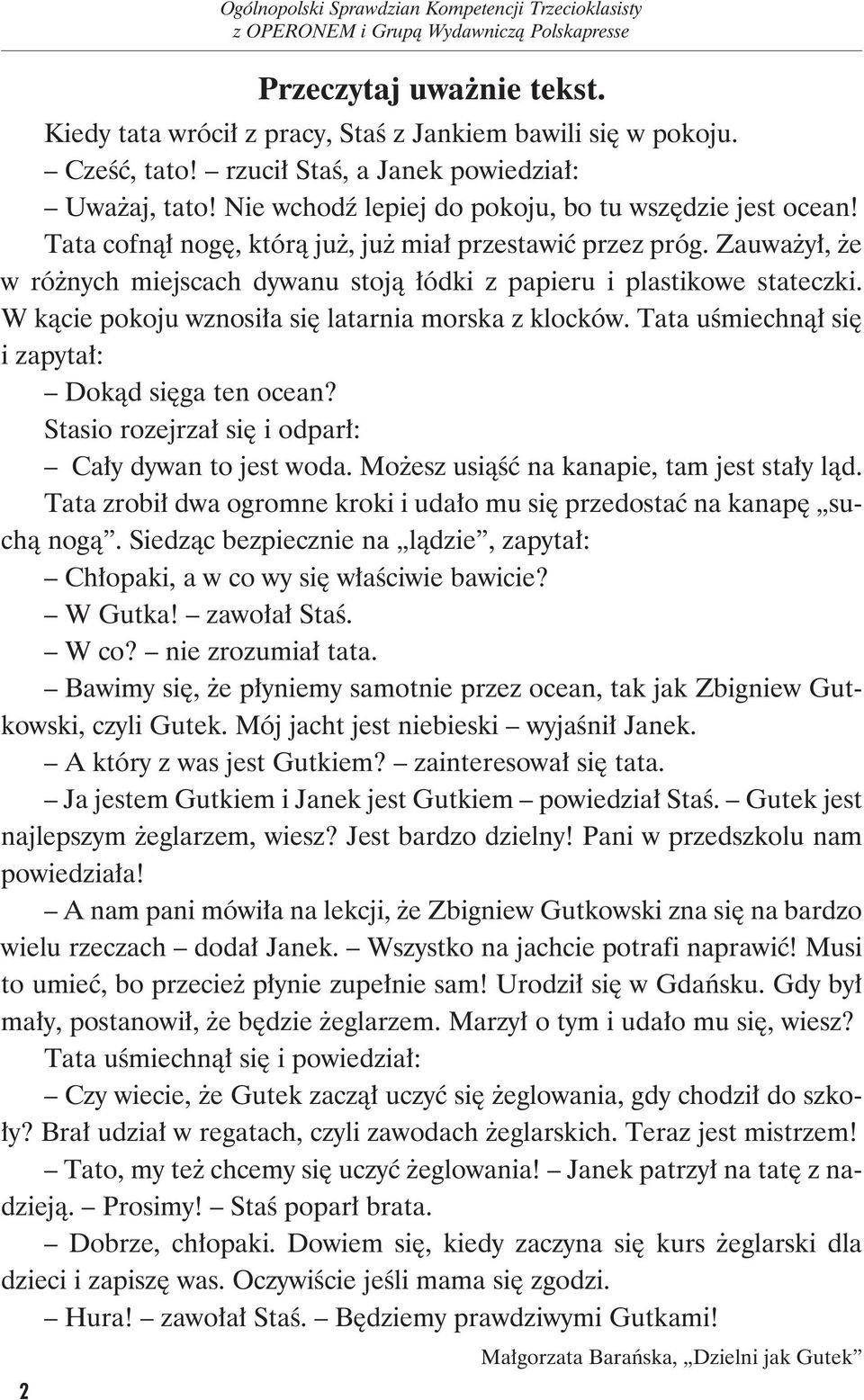 Zauważył, że w różnych miejscach dywanu stoją łódki z papieru i plastikowe stateczki. W kącie pokoju wznosiła się latarnia morska z klocków. Tata uśmiechnął się i zapytał: Do kąd się ga ten oce an?