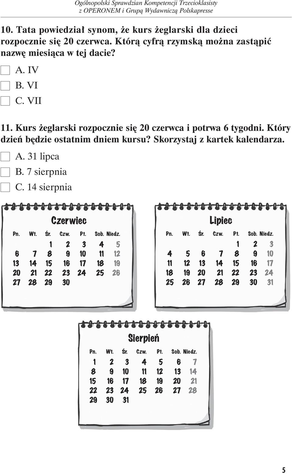 A. 31 lip ca B. 7 sierp nia C. 14 sierp nia Czerwiec Lipiec Pn. Wt. Śr. Czw. Pt. Sob. Niedz.