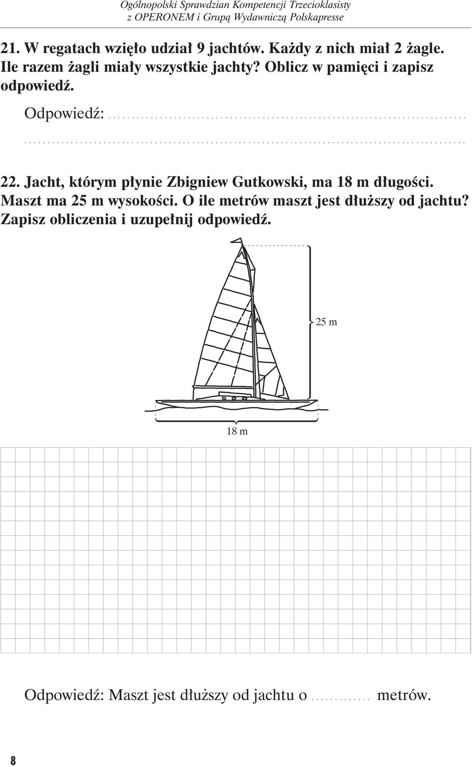 Jacht, któ rym pły nie Zbi gniew Gut kow ski, ma 18 m dłu go ści. Maszt ma 25 m wysokości.