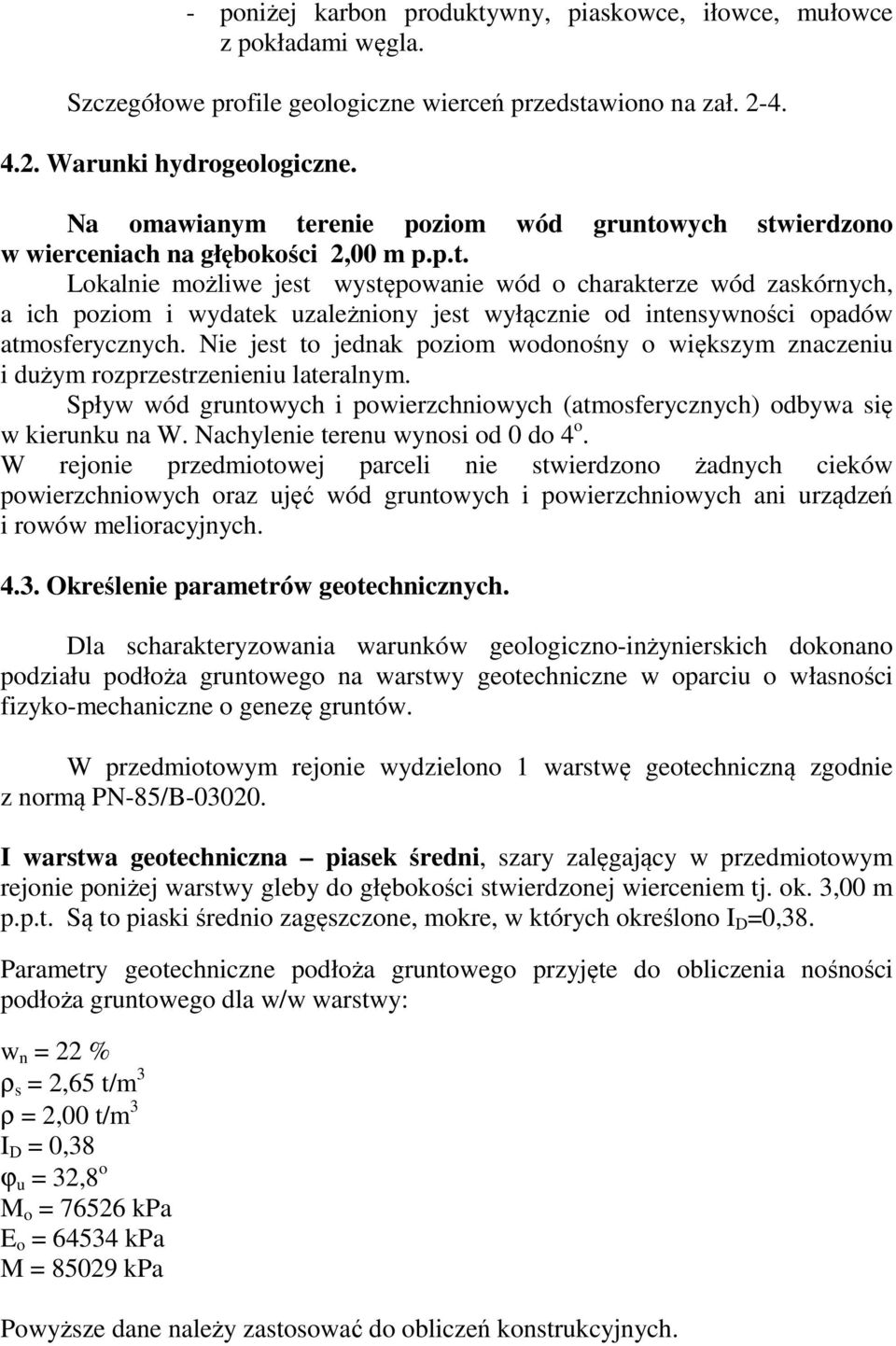 Nie jest to jednak poziom wodonośny o większym znaczeniu i dużym rozprzestrzenieniu lateralnym. Spływ wód gruntowych i powierzchniowych (atmosferycznych) odbywa się w kierunku na W.