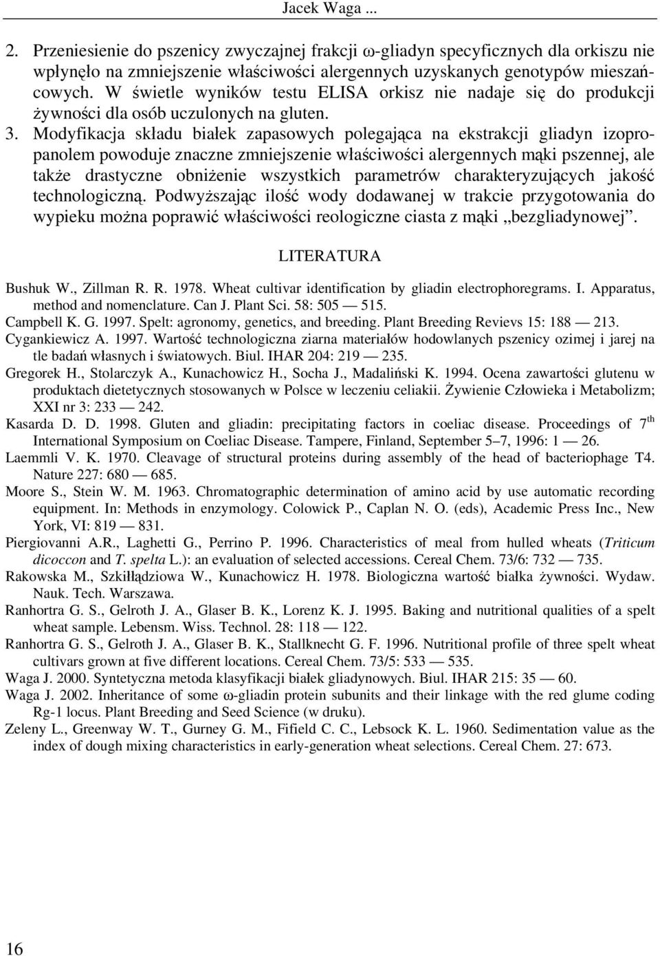 Modyfikacja składu białek zapasowych polegająca na ekstrakcji gliadyn izopropanolem powoduje znaczne zmniejszenie właściwości alergennych mąki pszennej, ale także drastyczne obniżenie wszystkich