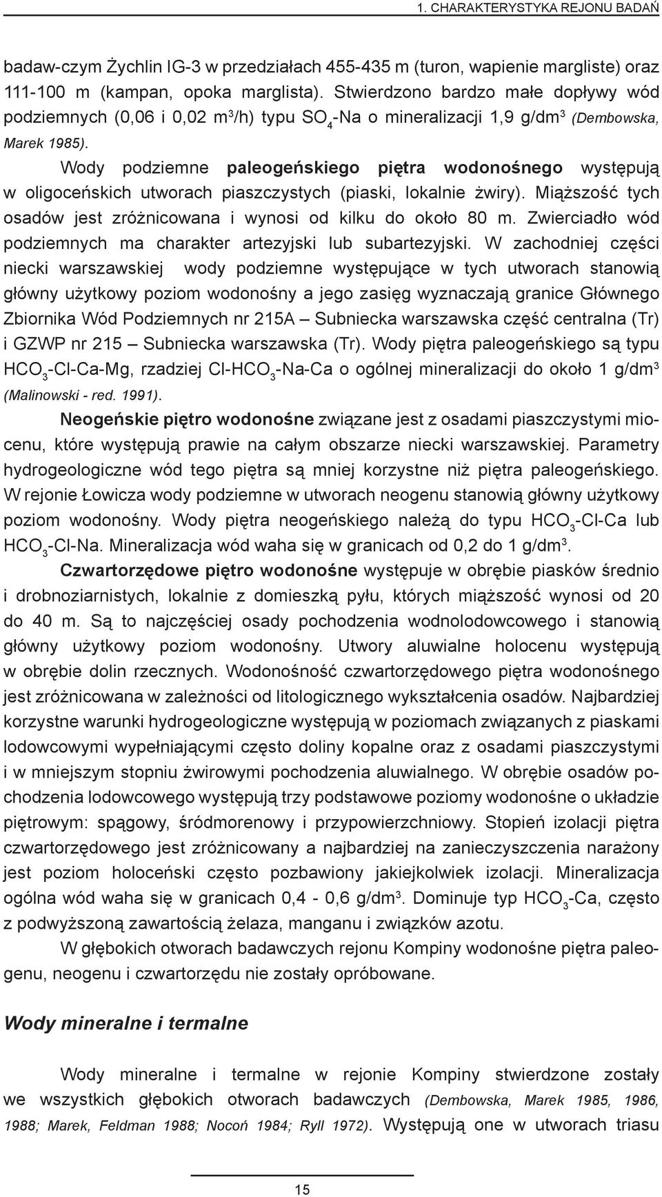 Wody podziemne paleogeńskiego piętra wodonośnego występują w oligoceńskich utworach piaszczystych (piaski, lokalnie żwiry). Miąższość tych osadów jest zróżnicowana i wynosi od kilku do około 80 m.