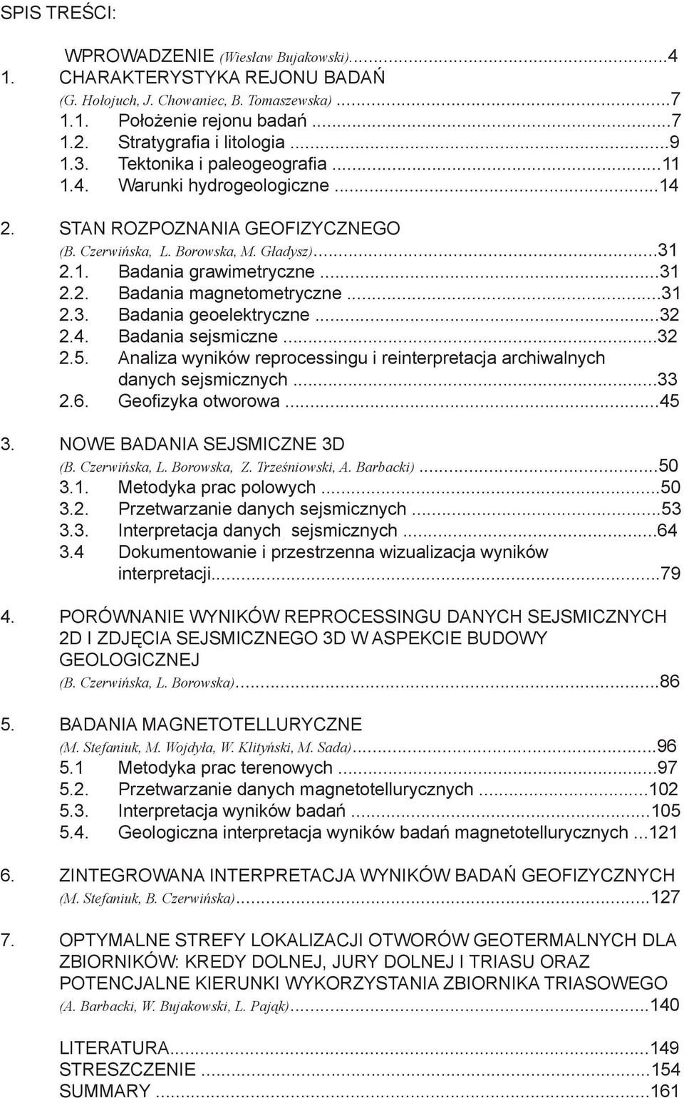 ..31 2.3. Badania geoelektryczne...32 2.4. Badania sejsmiczne...32 2.5. Analiza wyników reprocessingu i reinterpretacja archiwalnych danych sejsmicznych...33 2.6. Geofi zyka otworowa...45 3.