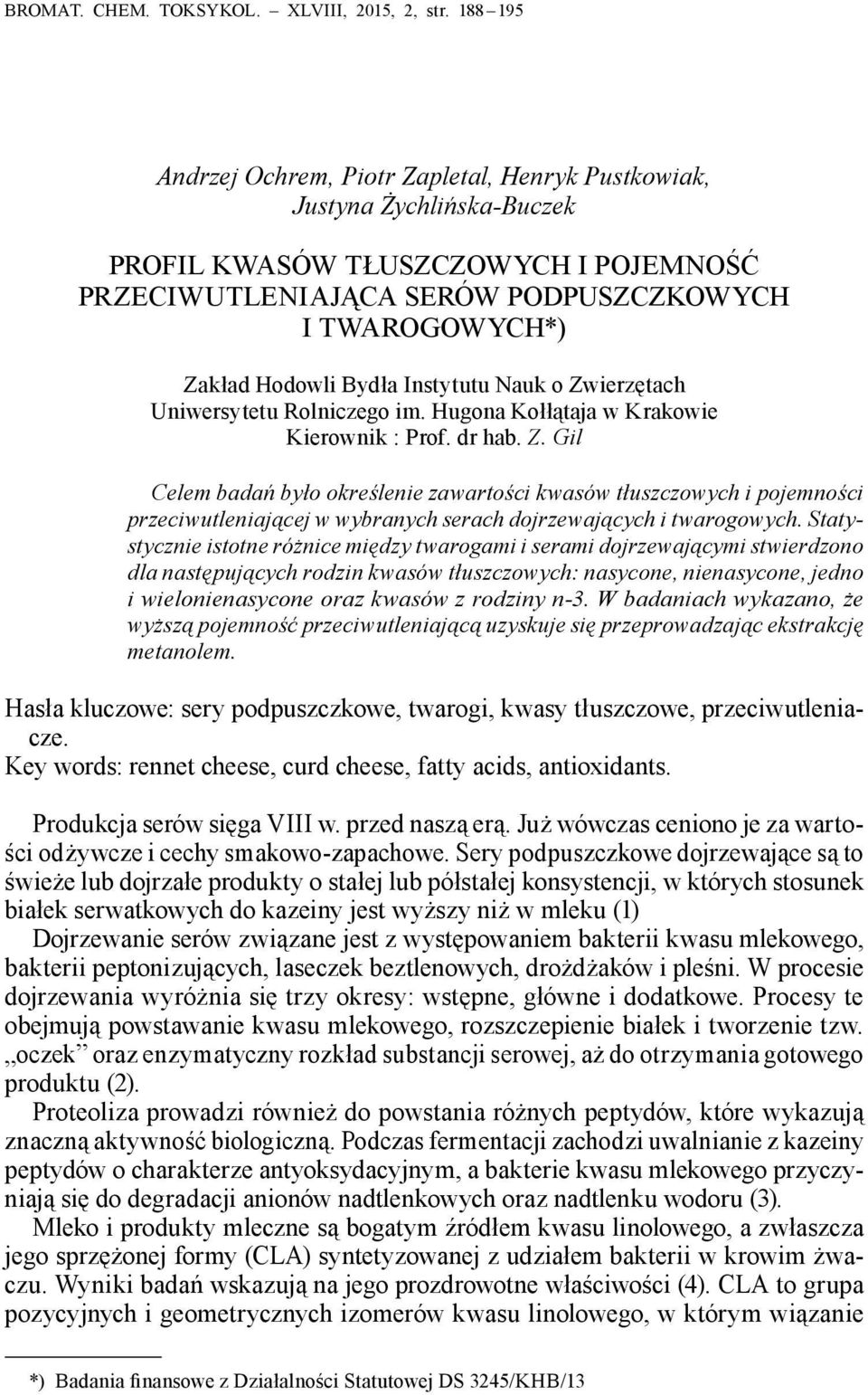 Bydła Instytutu Nauk o Zwierzętach Uniwersytetu Rolniczego im. Hugona Kołłątaja w Krakowie Kierownik : Prof. dr hab. Z. Gil Celem badań było określenie zawartości kwasów tłuszczowych i pojemności przeciwutleniającej w wybranych serach dojrzewających i twarogowych.