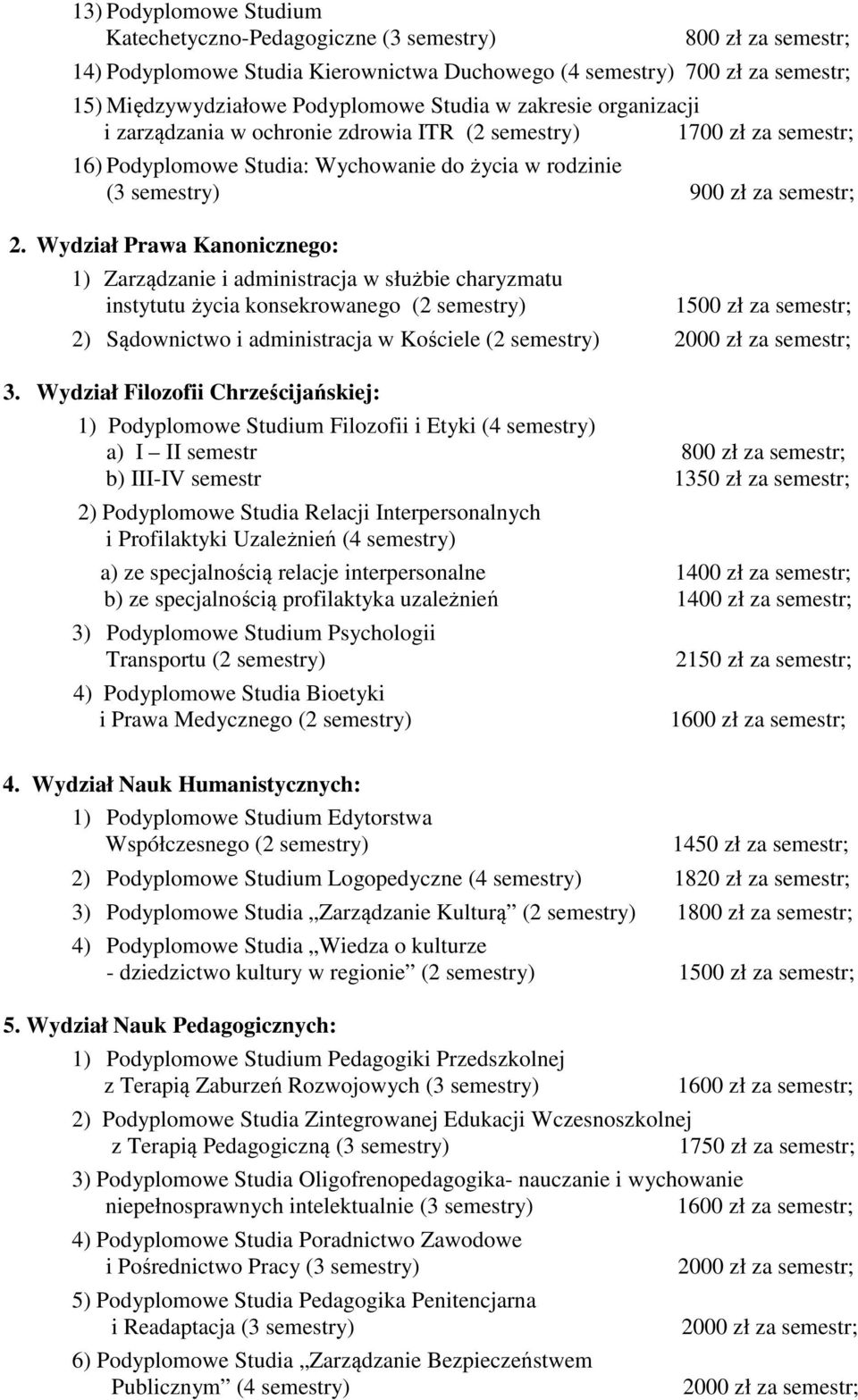 Wydział Prawa Kanonicznego: 1) Zarządzanie i administracja w służbie charyzmatu instytutu życia konsekrowanego (2 semestry) 1500 zł za semestr; 2) Sądownictwo i administracja w Kościele (2 semestry)