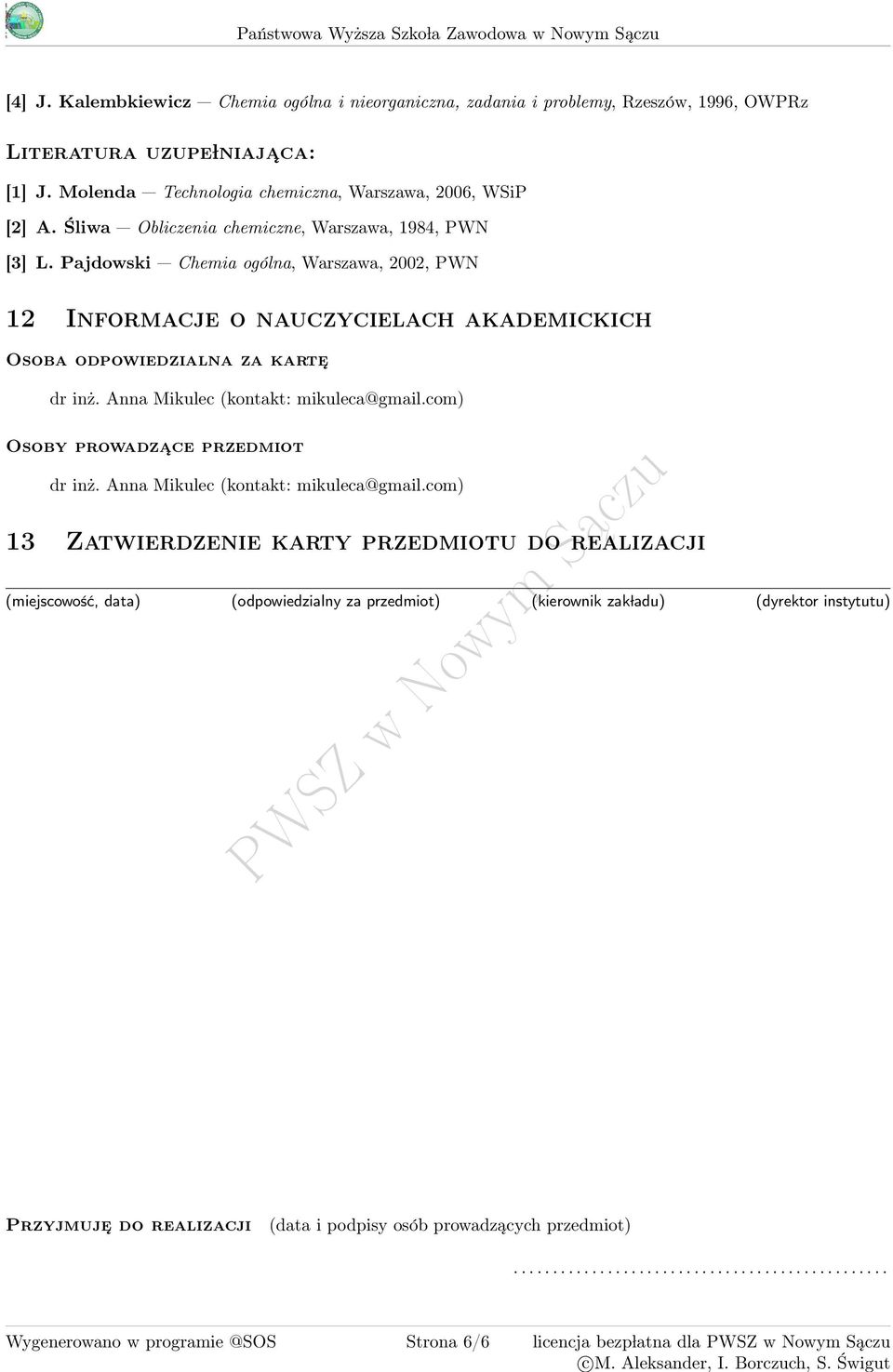 Śliwa Obliczenia chemiczne, Warszawa, 198, PWN [] L. Pajdowski Chemia ogólna, Warszawa, 00, PWN 1 Informacje o nauczycielach akademickich Osoba odpowiedzialna za karte dr inż.