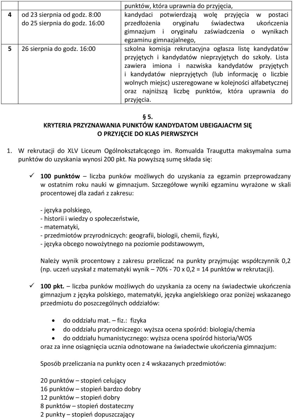 gimnazjalnego, 5 26 sierpnia do godz. 16:00 szkolna komisja rekrutacyjna ogłasza listę kandydatów przyjętych i kandydatów nieprzyjętych do szkoły.