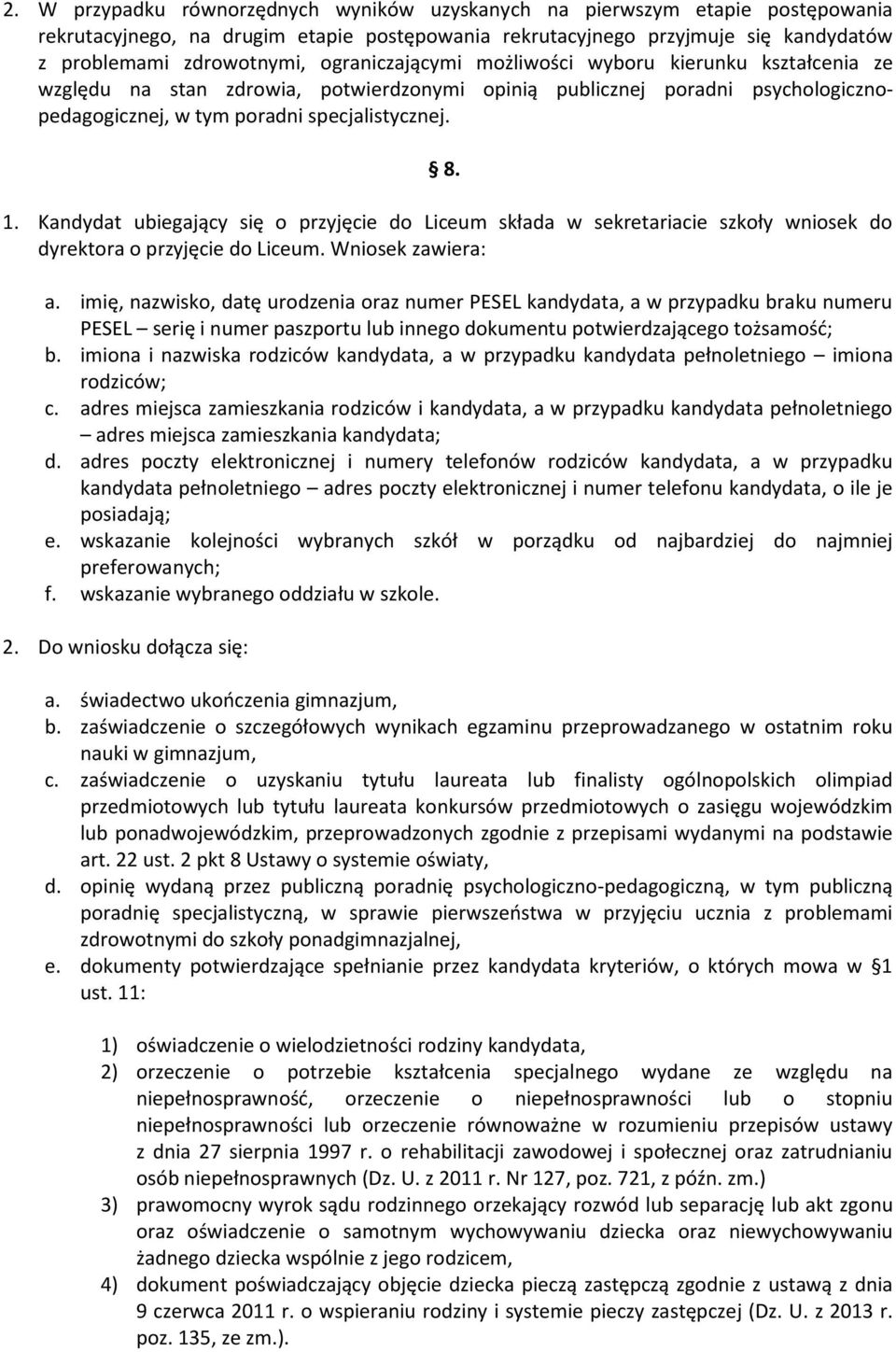 Kandydat ubiegający się o przyjęcie do Liceum składa w sekretariacie szkoły wniosek do dyrektora o przyjęcie do Liceum. Wniosek zawiera: a.