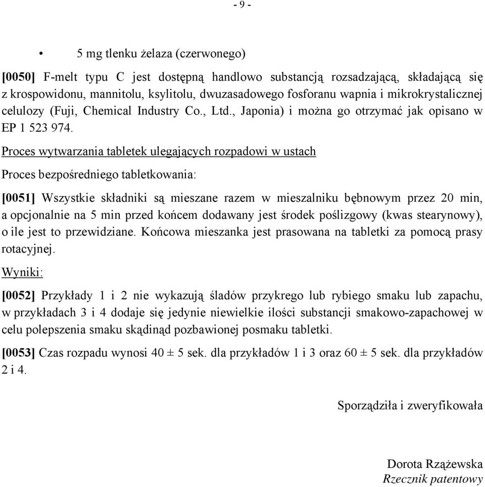 Proces wytwarzania tabletek ulegających rozpadowi w ustach Proces bezpośredniego tabletkowania: [0051] Wszystkie składniki są mieszane razem w mieszalniku bębnowym przez 20 min, a opcjonalnie na 5