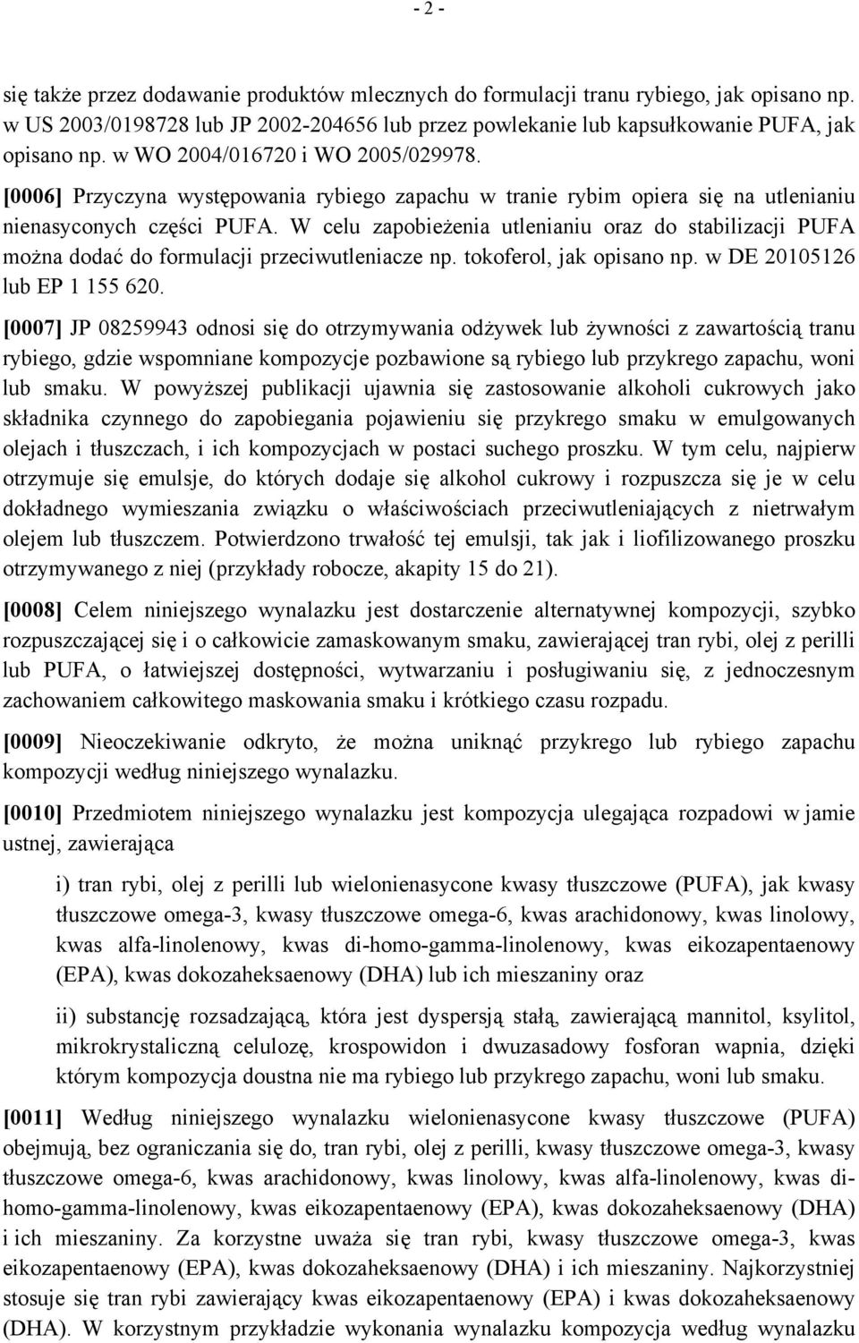 W celu zapobieżenia utlenianiu oraz do stabilizacji PUFA można dodać do formulacji przeciwutleniacze np. tokoferol, jak opisano np. w DE 20105126 lub EP 1 155 620.