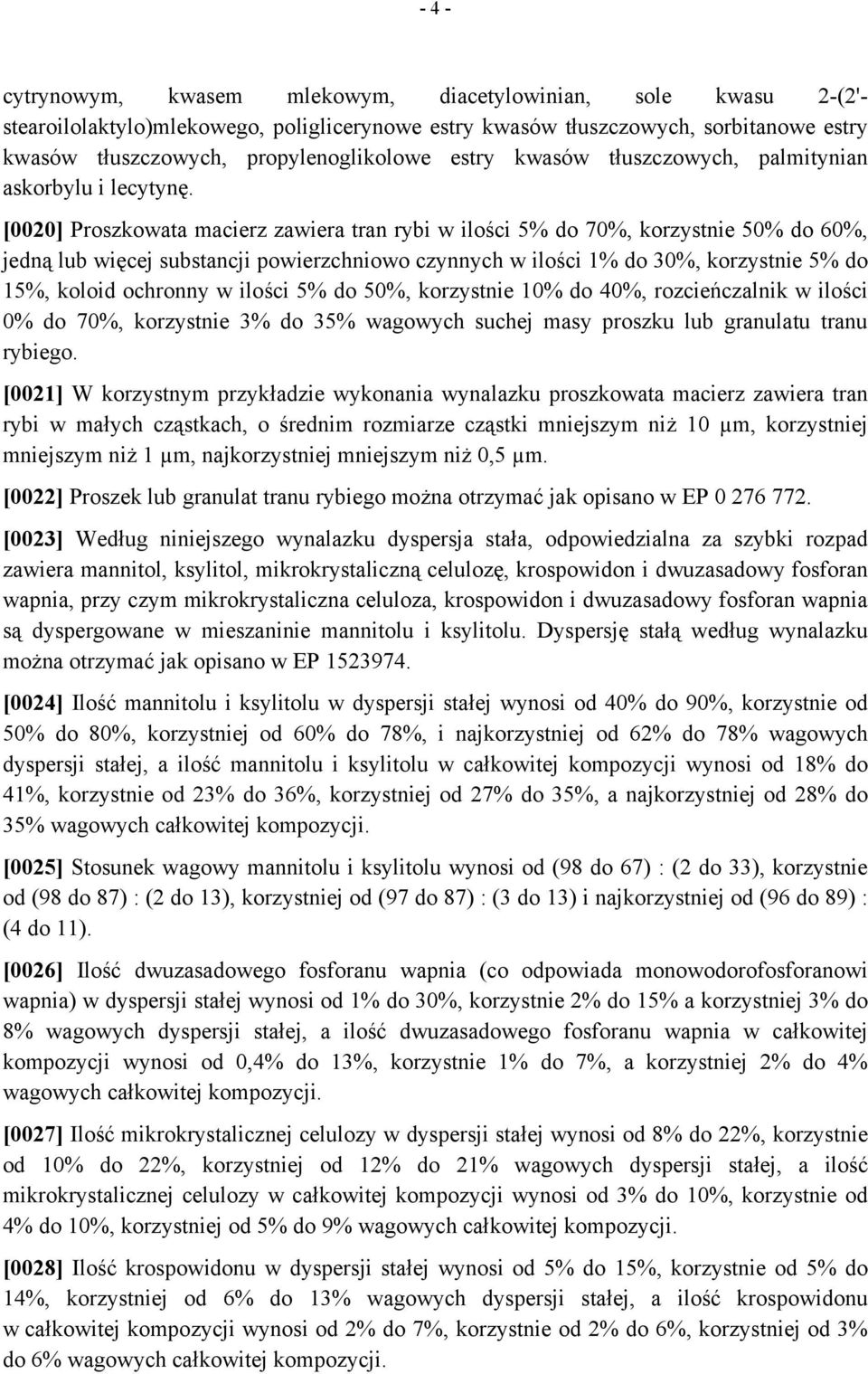 [0020] Proszkowata macierz zawiera tran rybi w ilości 5% do 70%, korzystnie 50% do 60%, jedną lub więcej substancji powierzchniowo czynnych w ilości 1% do 30%, korzystnie 5% do 15%, koloid ochronny w