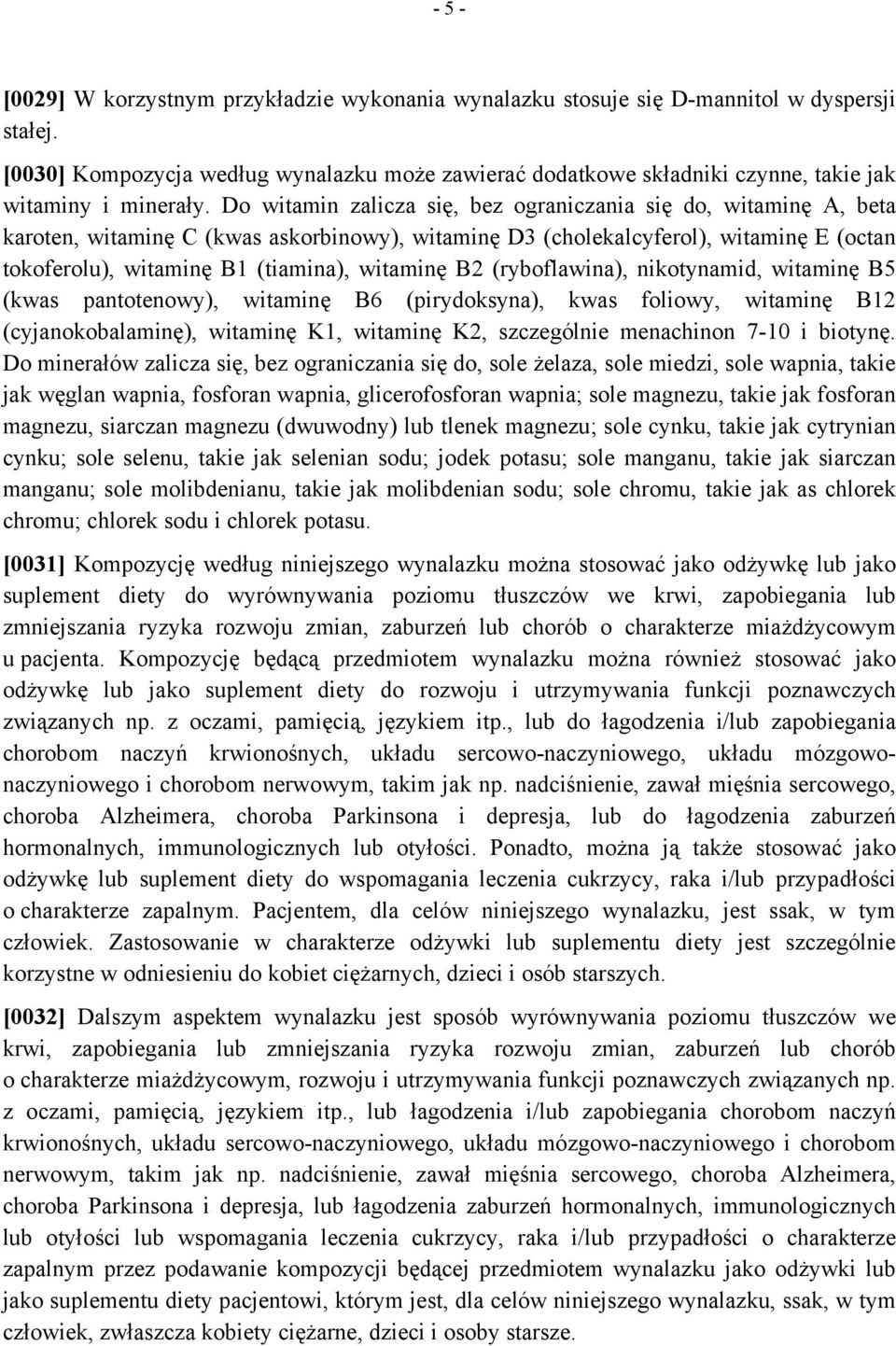 Do witamin zalicza się, bez ograniczania się do, witaminę A, beta karoten, witaminę C (kwas askorbinowy), witaminę D3 (cholekalcyferol), witaminę E (octan tokoferolu), witaminę B1 (tiamina), witaminę