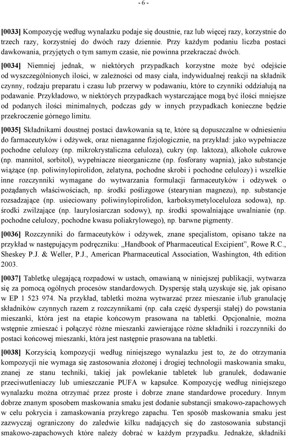 [0034] Niemniej jednak, w niektórych przypadkach korzystne może być odejście od wyszczególnionych ilości, w zależności od masy ciała, indywidualnej reakcji na składnik czynny, rodzaju preparatu i