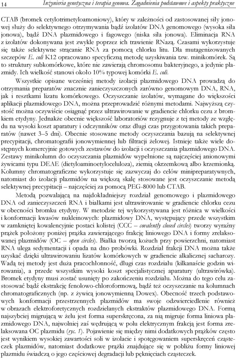 (wysoka siła jonowa), bądź DNA plazmidowego i fagowego (niska siła jonowa). Eliminacja RNA z izolatów dokonywana jest zwykle poprzez ich trawienie RNazą.