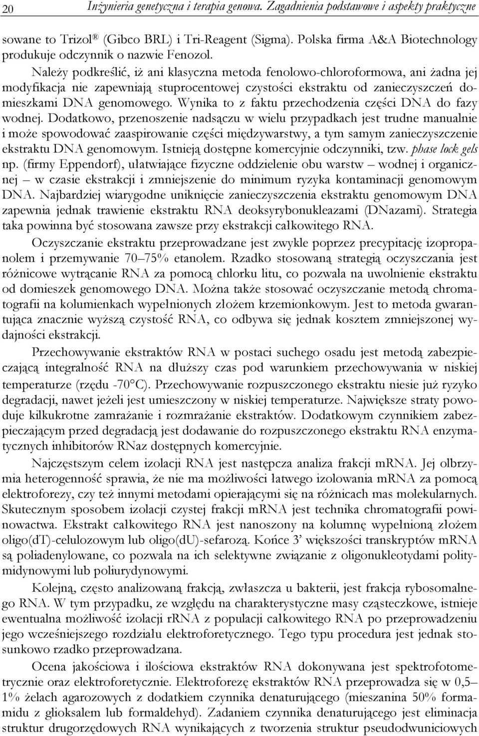 Należy podkreślić, iż ani klasyczna metoda fenolowo-chloroformowa, ani żadna jej modyfikacja nie zapewniają stuprocentowej czystości ekstraktu od zanieczyszczeń domieszkami DNA genomowego.