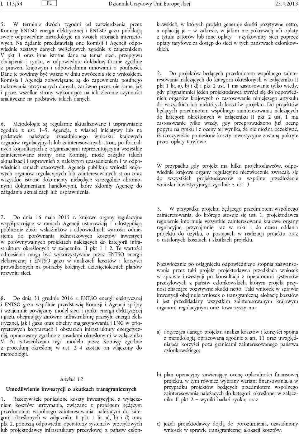 Na żądanie przedstawiają one Komisji i Agencji odpowiednie zestawy danych wejściowych zgodnie z załącznikiem V pkt 1 oraz inne istotne dane na temat sieci, przepływu obciążenia i rynku, w odpowiednio