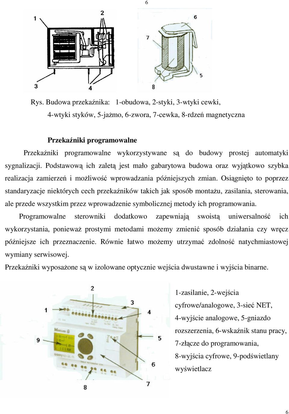 automatyki sygnalizacji. Podstawow ich zalet jest mało gabarytowa budowa oraz wyjtkowo szybka realizacja zamierze i moliwo wprowadzania póniejszych zmian.