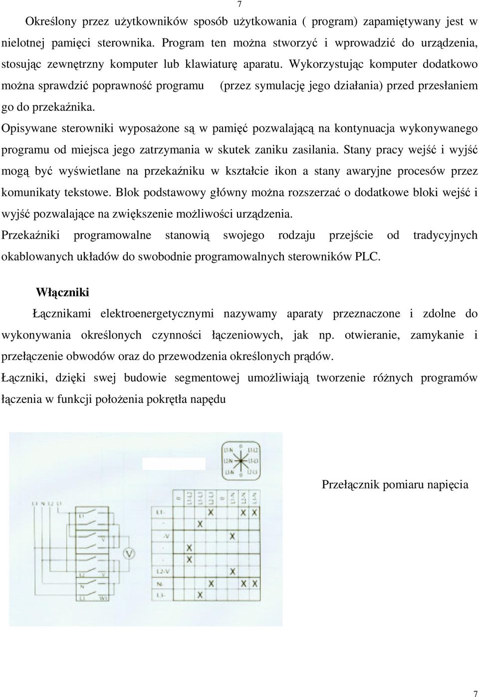 Wykorzystujc komputer dodatkowo mona sprawdzi poprawno programu (przez symulacj jego działania) przed przesłaniem go do przekanika.