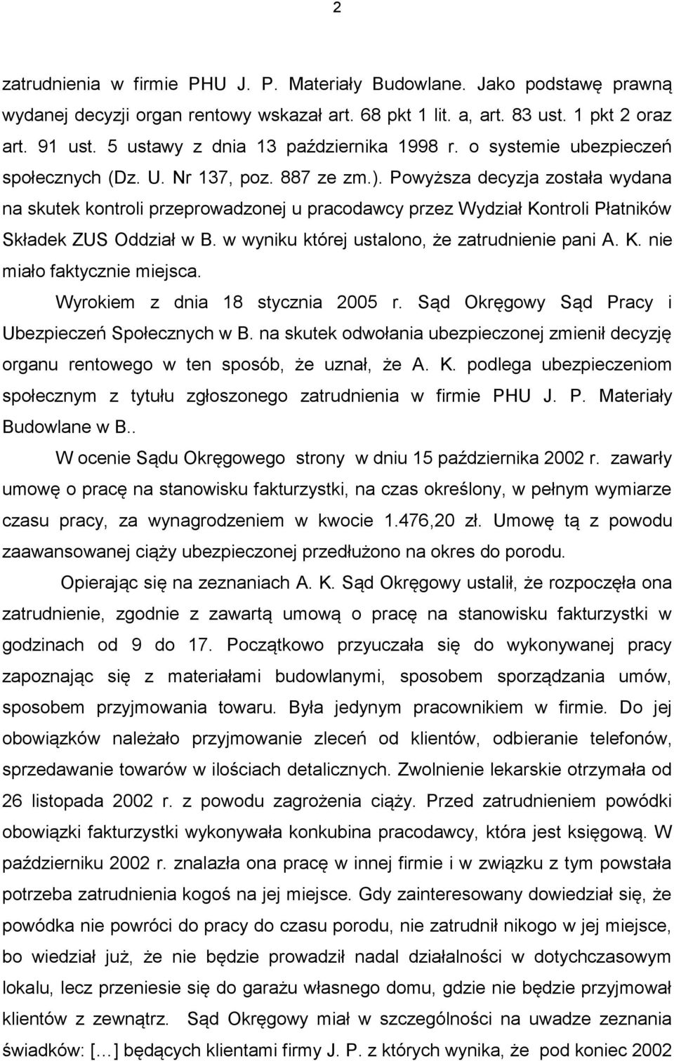 Powyższa decyzja została wydana na skutek kontroli przeprowadzonej u pracodawcy przez Wydział Kontroli Płatników Składek ZUS Oddział w B. w wyniku której ustalono, że zatrudnienie pani A. K. nie miało faktycznie miejsca.