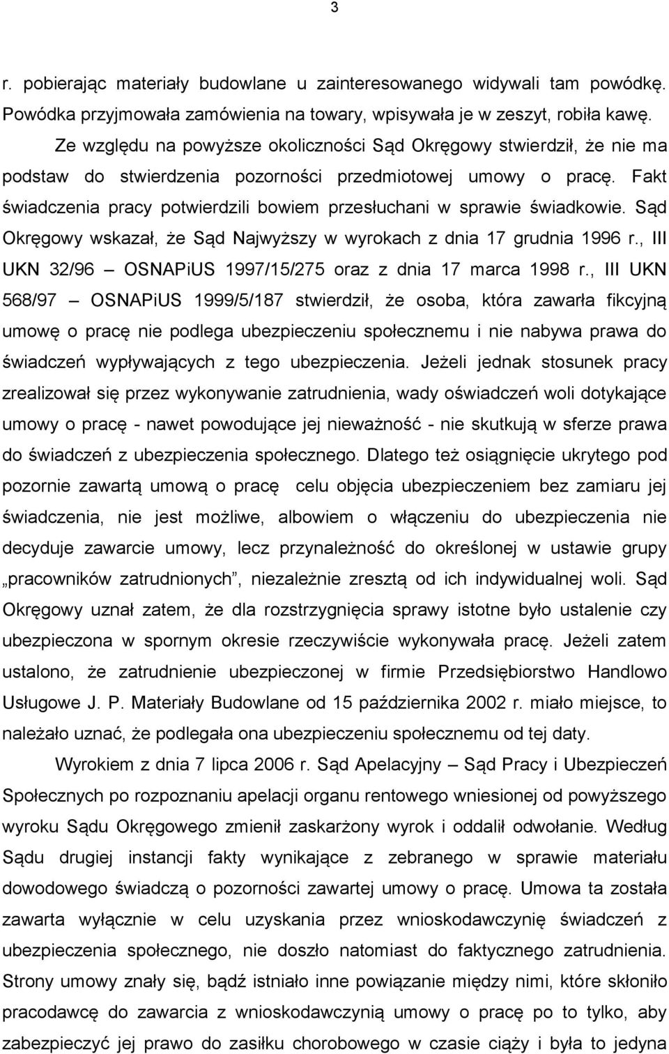 Fakt świadczenia pracy potwierdzili bowiem przesłuchani w sprawie świadkowie. Sąd Okręgowy wskazał, że Sąd Najwyższy w wyrokach z dnia 17 grudnia 1996 r.