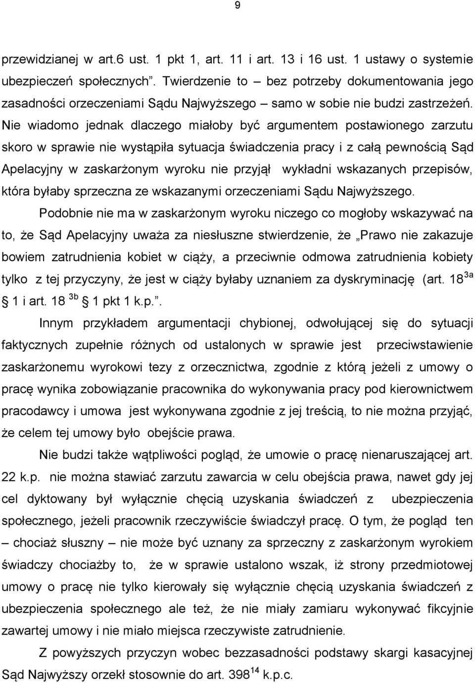 Nie wiadomo jednak dlaczego miałoby być argumentem postawionego zarzutu skoro w sprawie nie wystąpiła sytuacja świadczenia pracy i z całą pewnością Sąd Apelacyjny w zaskarżonym wyroku nie przyjął