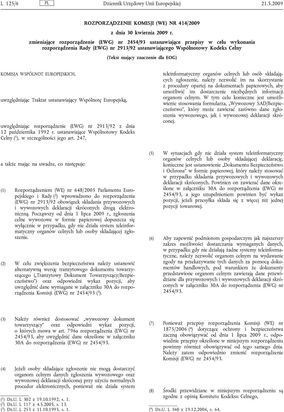 KOMISJA WSPÓLNOT EUROPEJSKICH, uwzględniając Traktat ustanawiający Wspólnotę Europejską, uwzględniając rozporządzenie (EWG) nr 2913/92 z dnia 12 października 1992 r.