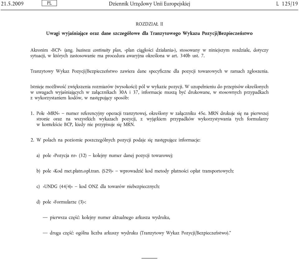 Tranzytowy Wykaz Pozycji/Bezpieczeństwo zawiera dane specyficzne dla pozycji towarowych w ramach zgłoszenia. Istnieje możliwość zwiększenia rozmiarów (wysokości) pól w wykazie pozycji.