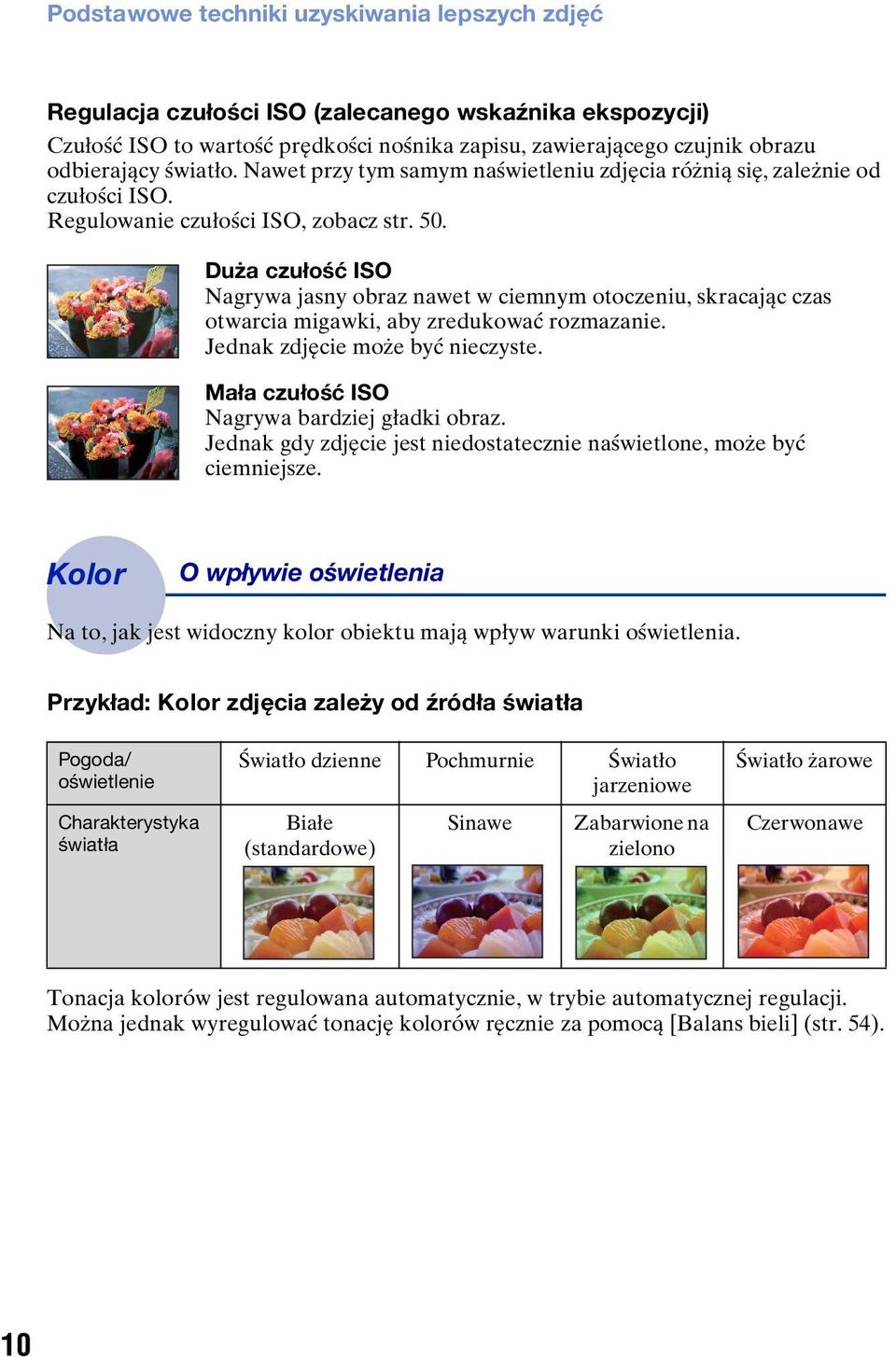 Duża czułość ISO Nagrywa jasny obraz nawet w ciemnym otoczeniu, skracając czas otwarcia migawki, aby zredukować rozmazanie. Jednak zdjęcie może być nieczyste.