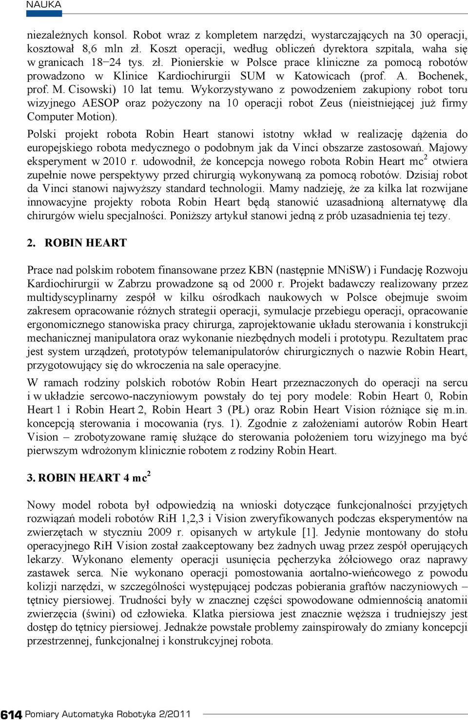 Polski projekt robota Robin Heart stanowi istotny wk ad w realizacj d enia do europejskiego robota medycznego o podobnym jak da Vinci obszarze zastosowa. Majowy eksperyment w 2010 r.