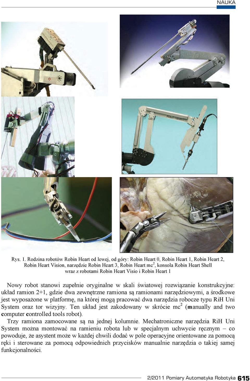 Robin Heart Visio i Robin Heart 1 Nowy robot stanowi zupe nie oryginalne w skali wiatowej rozwi zanie konstrukcyjne: uk ad ramion 2+1, gdzie dwa zewn trzne ramiona s ramionami narz dziowymi, a