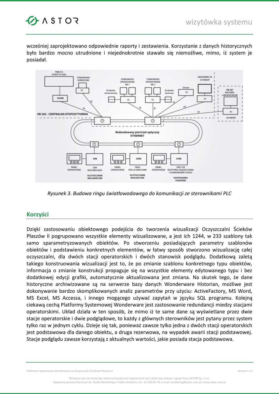 Budowa ringu światłowodowego do komunikacji ze sterownikami PLC Korzyści Dzięki zastosowaniu obiektowego podejścia do tworzenia wizualizacji Oczyszczalni Ścieków Płaszów II pogrupowano wszystkie