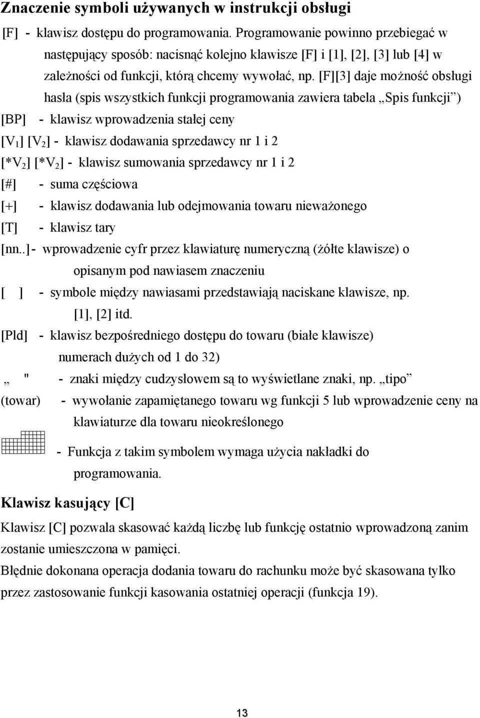 [F][3] daje możność obsługi hasła (spis wszystkich funkcji programowania zawiera tabela Spis funkcji ) [BP] - klawisz wprowadzenia stałej ceny [V 1 ] [V 2 ] - klawisz dodawania sprzedawcy nr 1 i 2