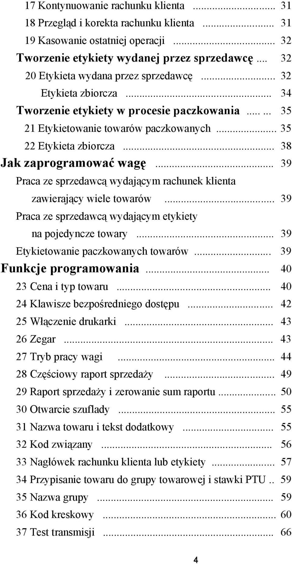 .. 38 Jak zaprogramować wagę... 39 Praca ze sprzedawcą wydającym rachunek klienta zawierający wiele towarów... 39 Praca ze sprzedawcą wydającym etykiety na pojedyncze towary.