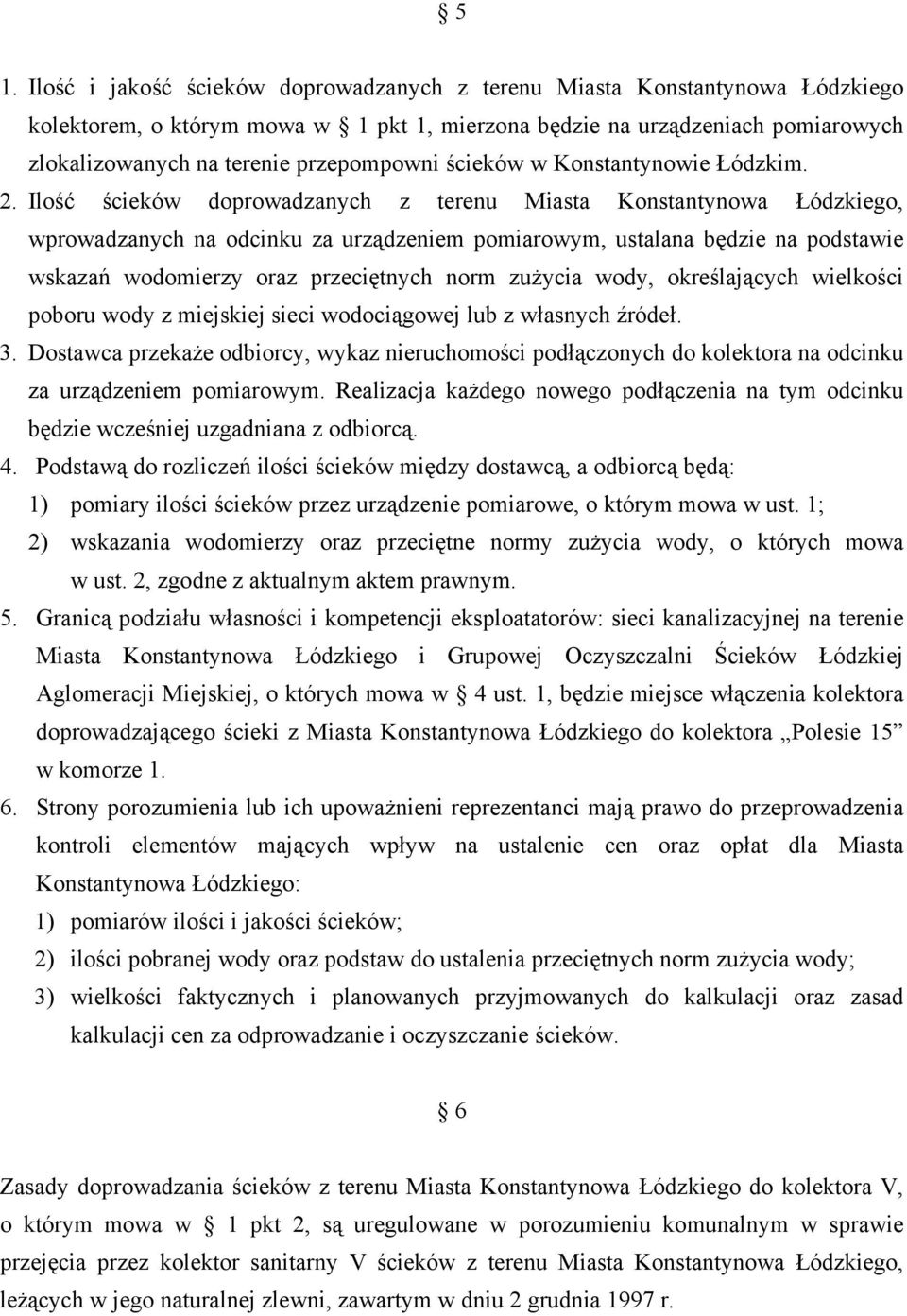 Ilość ścieków doprowadzanych z terenu Miasta Konstantynowa Łódzkiego, wprowadzanych na odcinku za urządzeniem pomiarowym, ustalana będzie na podstawie wskazań wodomierzy oraz przeciętnych norm