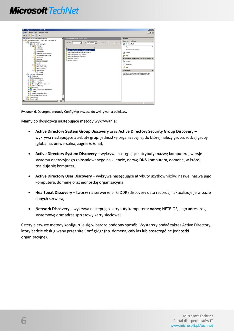 wykrywa następujące atrybuty grup: jednostkę organizacyjną, do której należy grupa, rodzaj grupy (globalna, uniwersalna, zagnieżdżona), Active Directory System Discovery wykrywa następujące atrybuty: