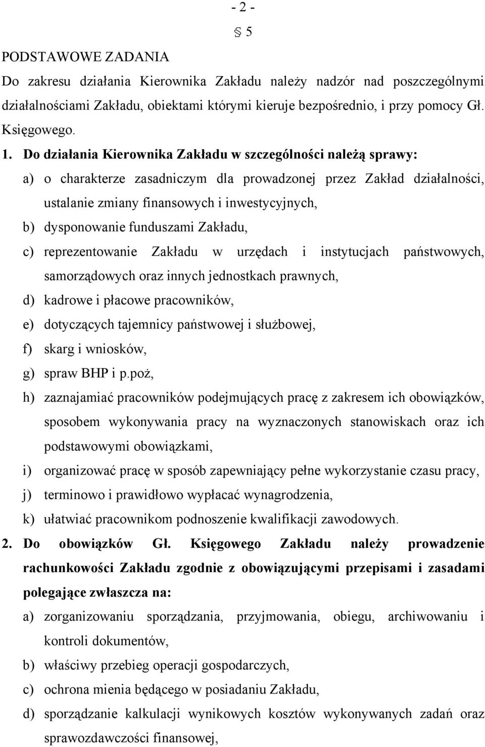 funduszami Zakładu, c) reprezentowanie Zakładu w urzędach i instytucjach państwowych, samorządowych oraz innych jednostkach prawnych, d) kadrowe i płacowe pracowników, e) dotyczących tajemnicy